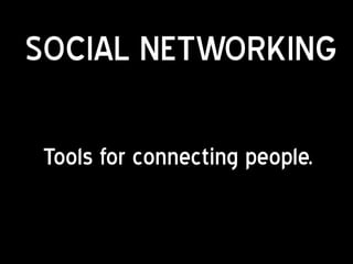 SOCIAL NETWORKING

Tools for connecting people.
 