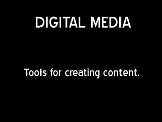 DIGITAL MEDIA

Tools for creating content.
 