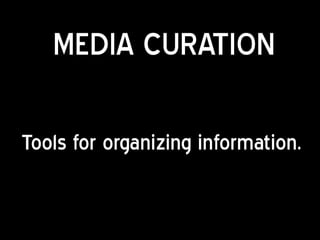 MEDIA CURATION

Tools for organizing information.
 