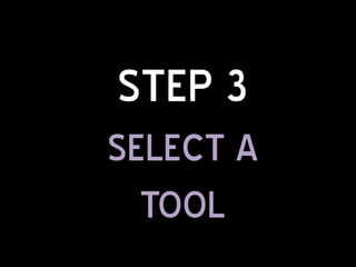 STEP 3
SELECT A
  TOOL
 