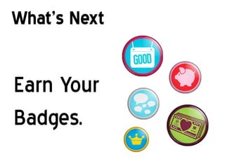 What’s Next


Earn Your
Badges.
 