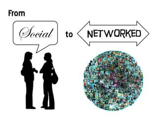 From

  Social   to   Networked
 