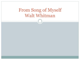 From Song of Myself
Walt Whitman
 