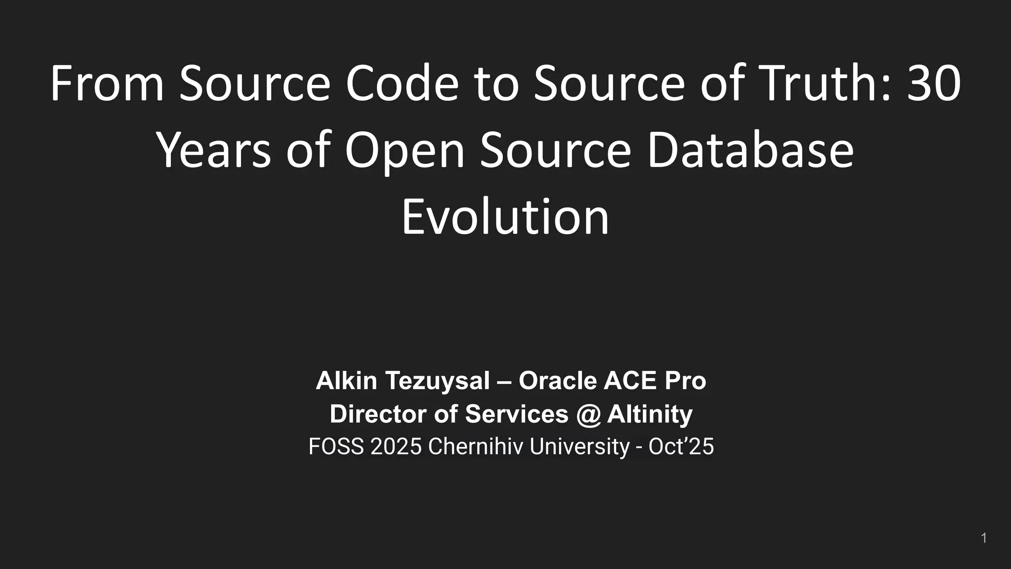 From Source Code to Source of Truth: 30 Years of Open Source Database Evolution Alkin Tezuysal – Oracle ACE Pro Director of Services @ Altinity FOSS 2025 Chernihiv University - Oct’25 1 