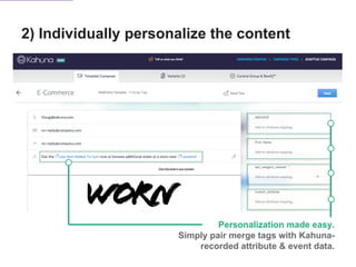 2) Individually personalize the content
Personalization made easy.
Simply pair merge tags with Kahuna-
recorded attribute & event data.
 