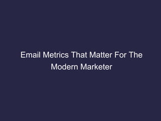 Email Metrics That Matter For The
Modern Marketer
 