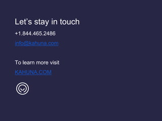 Let’s stay in touch
+1.844.465.2486
info@kahuna.com
To learn more visit
KAHUNA.COM
 