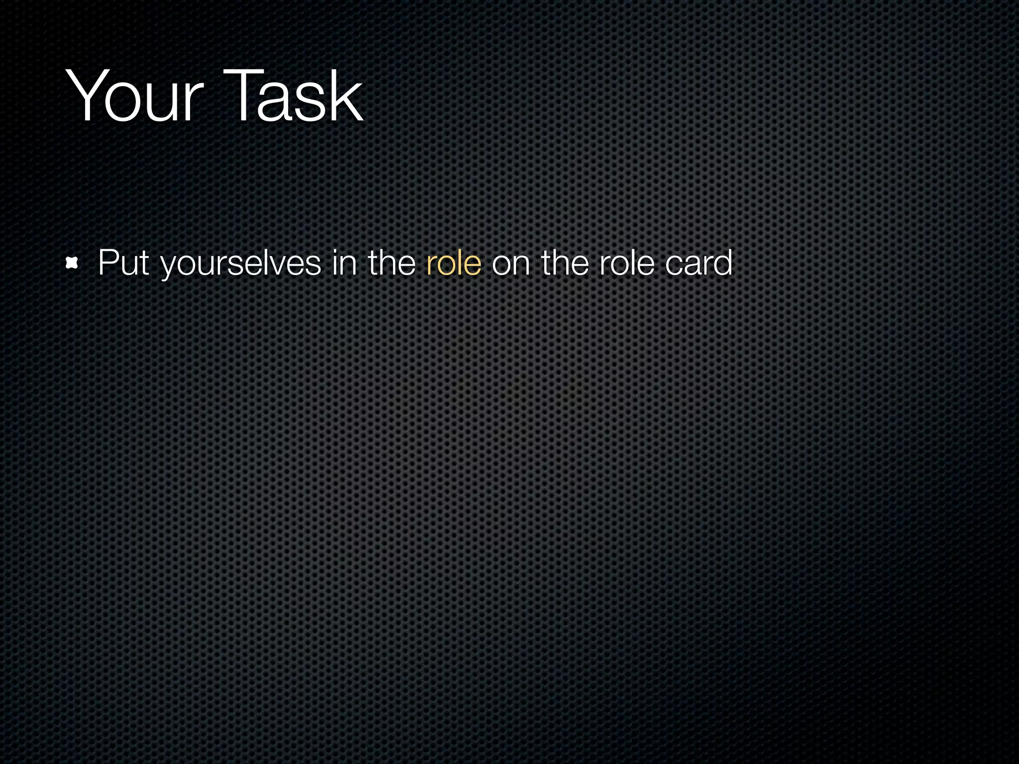 Your Task

Put yourselves in the role on the role card
 