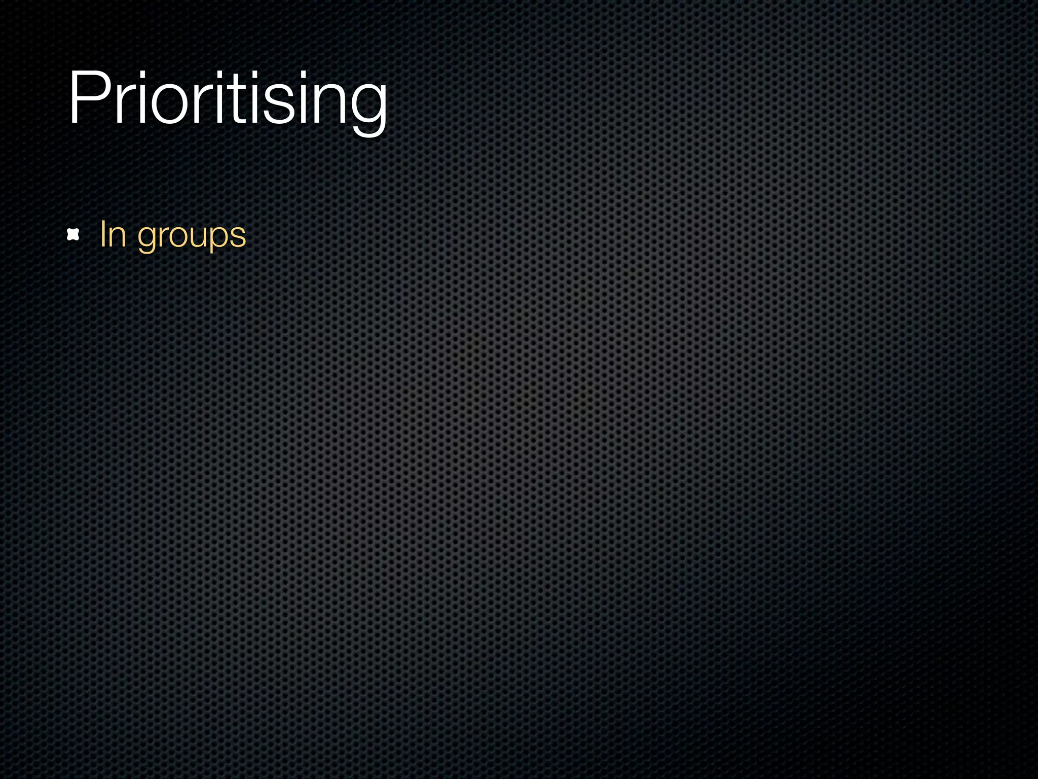 Prioritising
 In groups
 