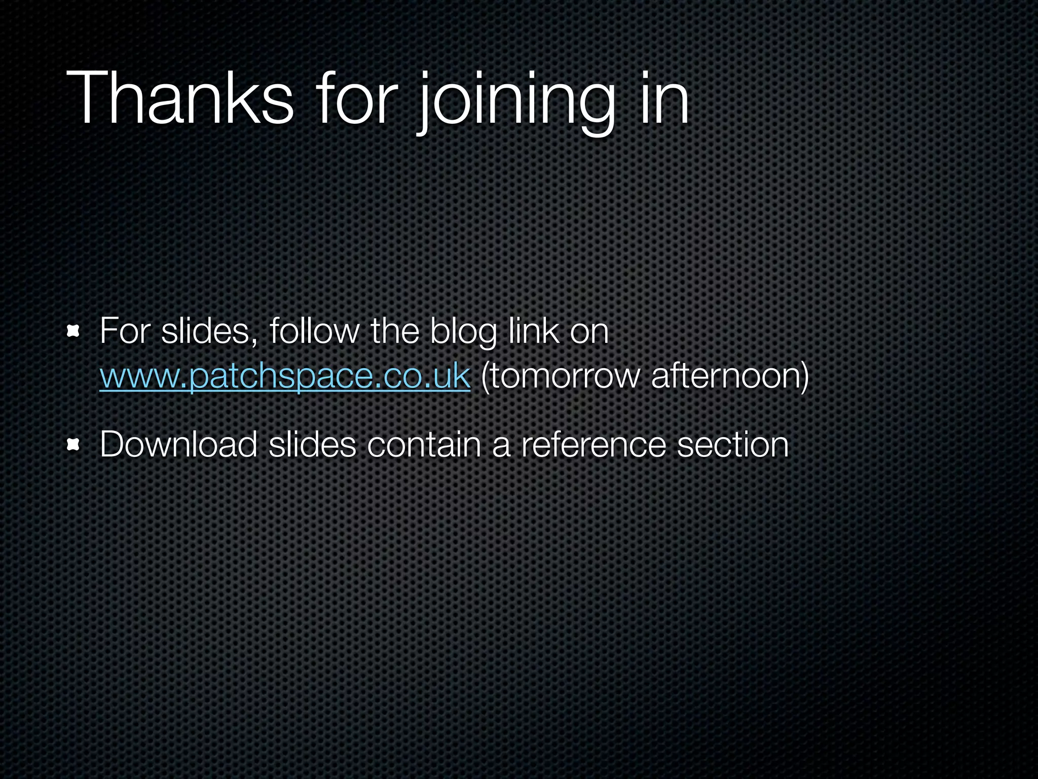 Thanks for joining in


 For slides, follow the blog link on
 www.patchspace.co.uk (tomorrow afternoon)
 Download slides contain a reference section
 