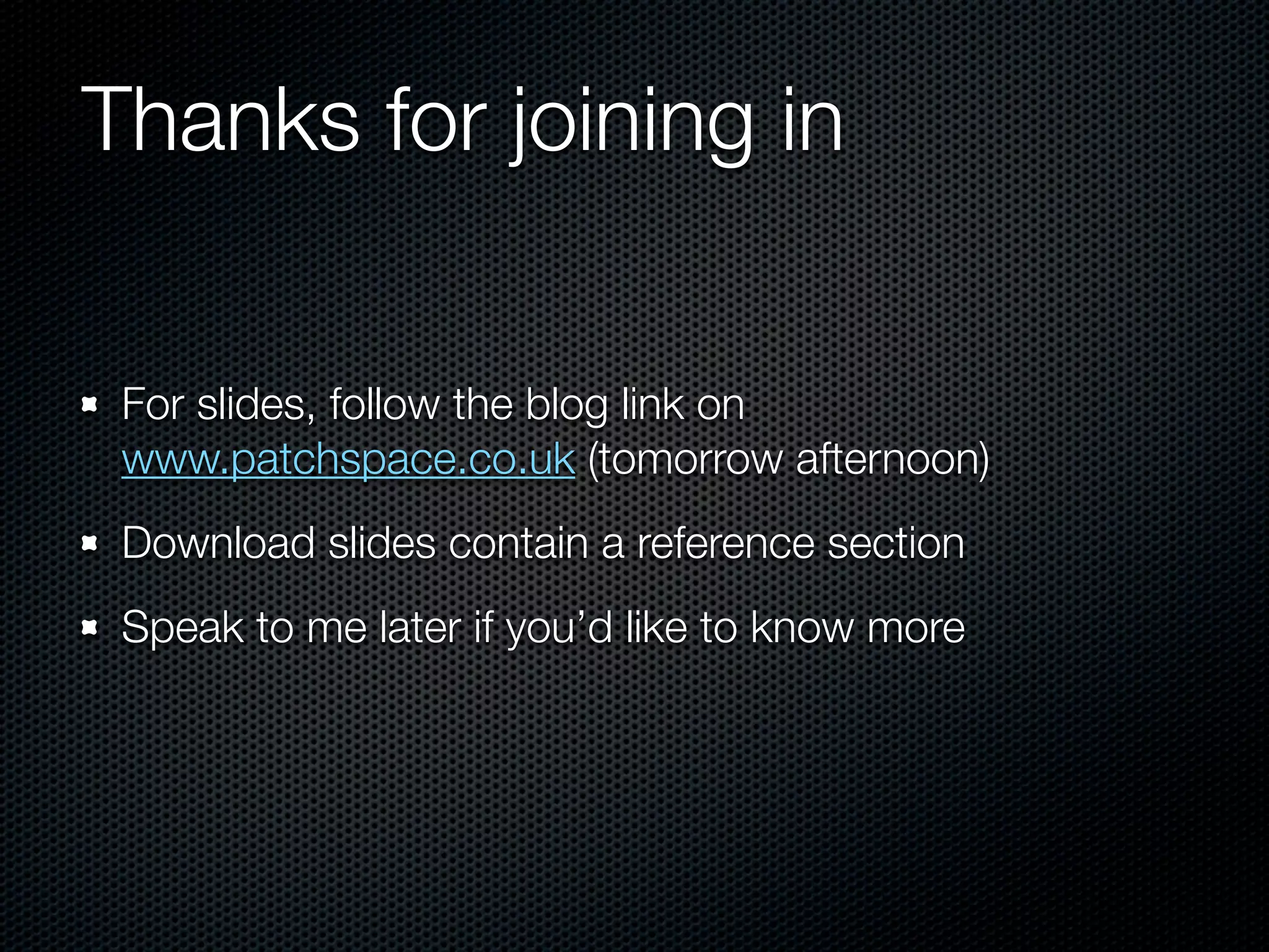 Thanks for joining in


 For slides, follow the blog link on
 www.patchspace.co.uk (tomorrow afternoon)
 Download slides contain a reference section
 Speak to me later if you’d like to know more
 