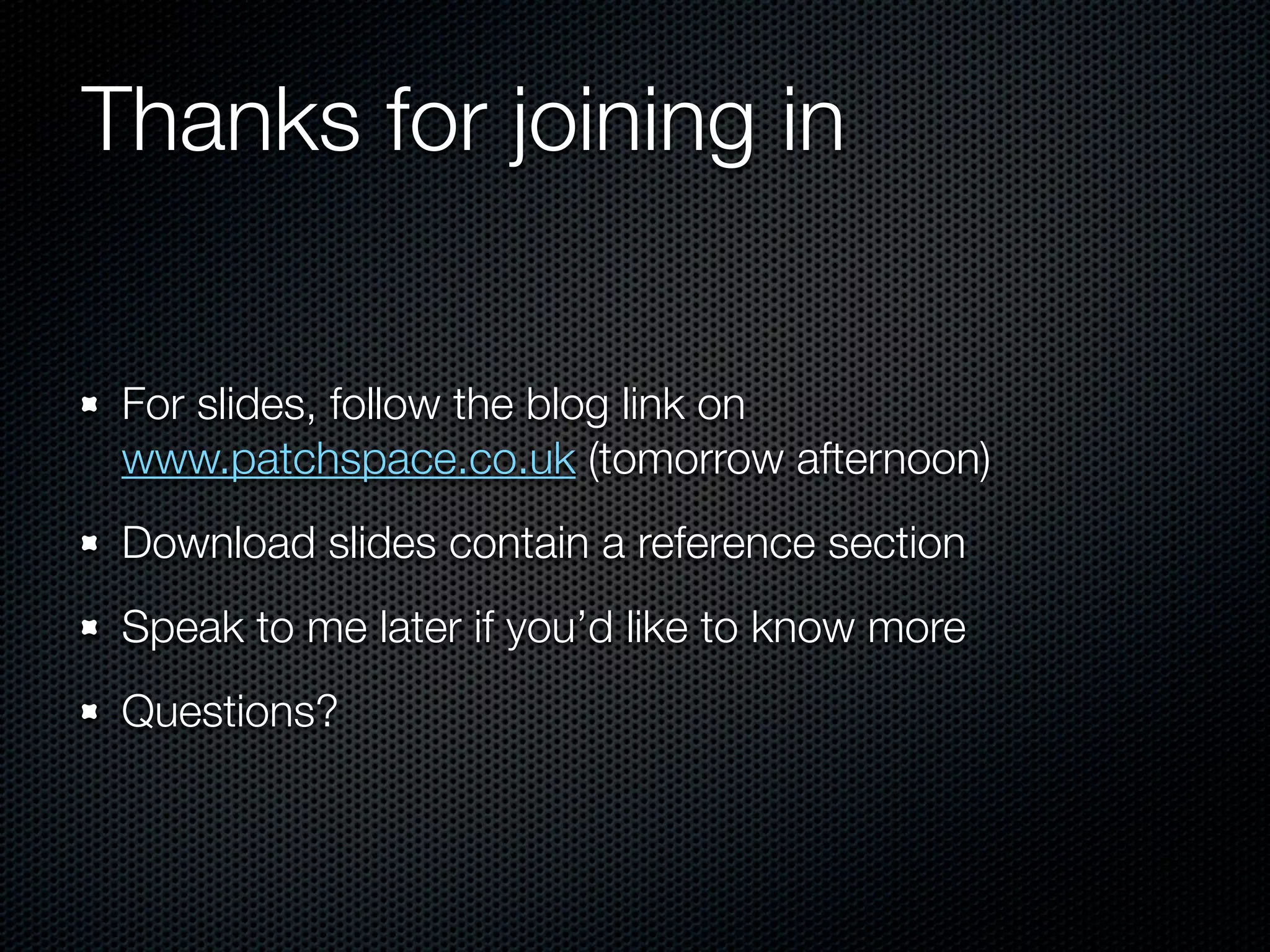 Thanks for joining in


 For slides, follow the blog link on
 www.patchspace.co.uk (tomorrow afternoon)
 Download slides contain a reference section
 Speak to me later if you’d like to know more
 Questions?
 