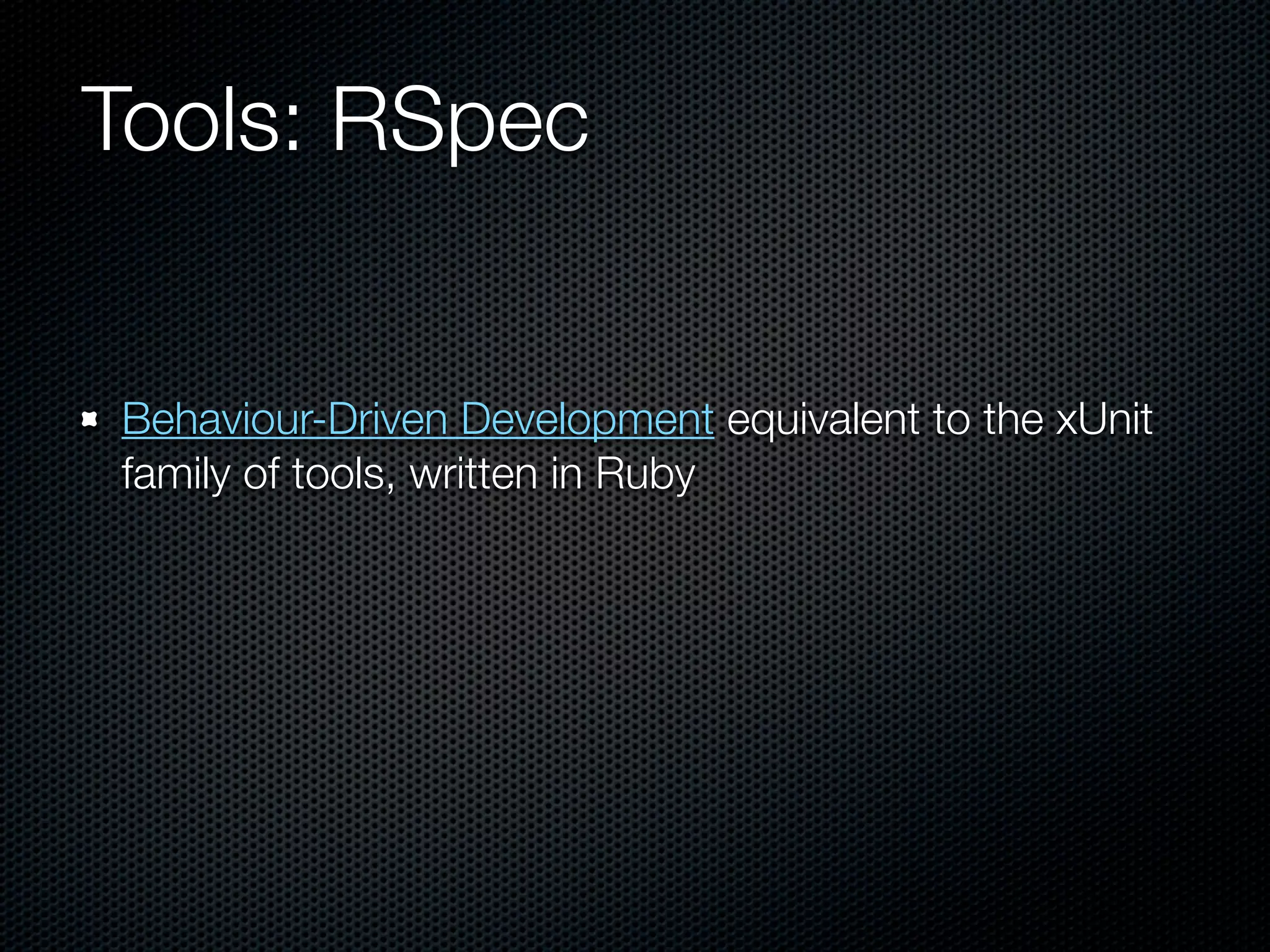 Tools: RSpec


Behaviour-Driven Development equivalent to the xUnit
family of tools, written in Ruby
 