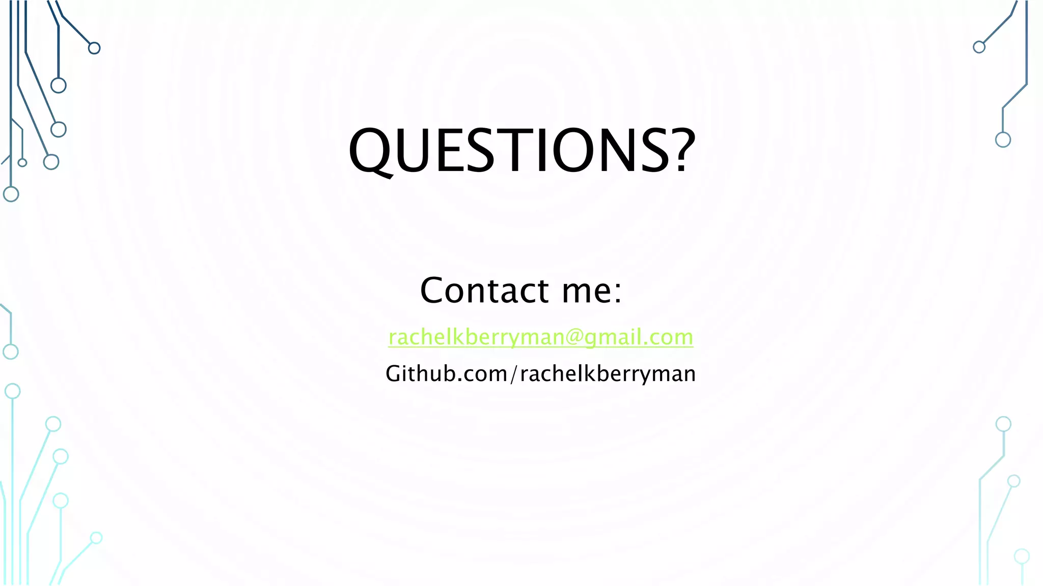 QUESTIONS? Contact me: rachelkberryman@gmail.com Github.com/rachelkberryman 
