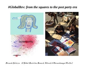 #GlobalRev: from the squares to the post party era
Bernardo Gutiérrez /// Global Revolution Research Network // @bernardosampa (Twitter)
 