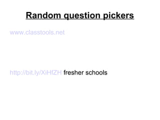 Random question pickers
www.classtools.net
http://bit.ly/XiHfZH fresher schools
 