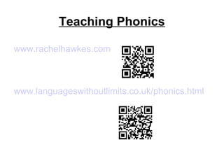 Teaching Phonics
www.rachelhawkes.com
www.languageswithoutlimits.co.uk/phonics.html
 