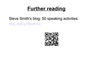 Further reading
Steve Smith's blog: 50 speaking activities
http://bit.ly/WefH1d
 