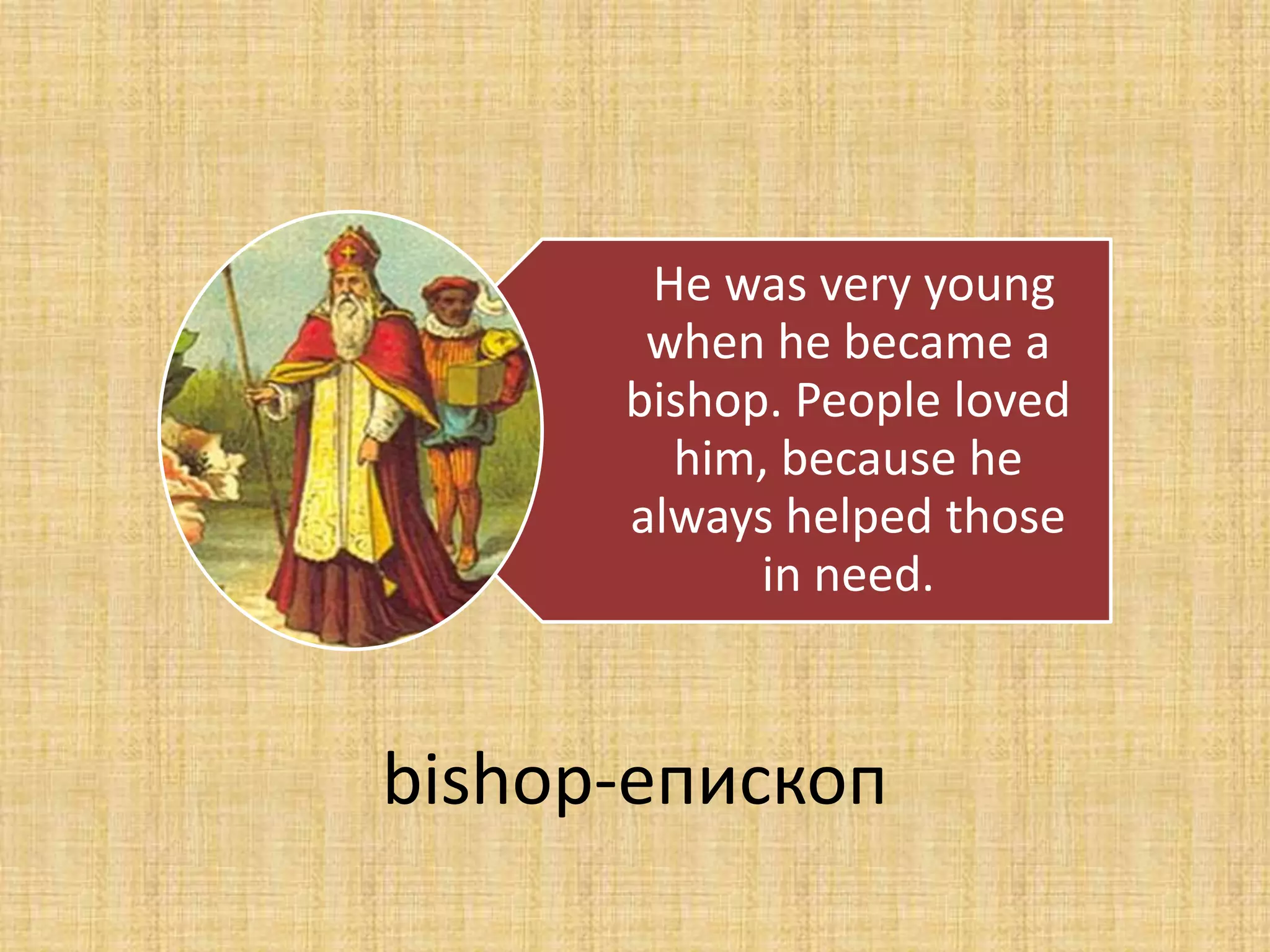 He was very young
       when he became a
      bishop. People loved
        him, because he
      always helped those
            in need.



bishop-епискпп
 