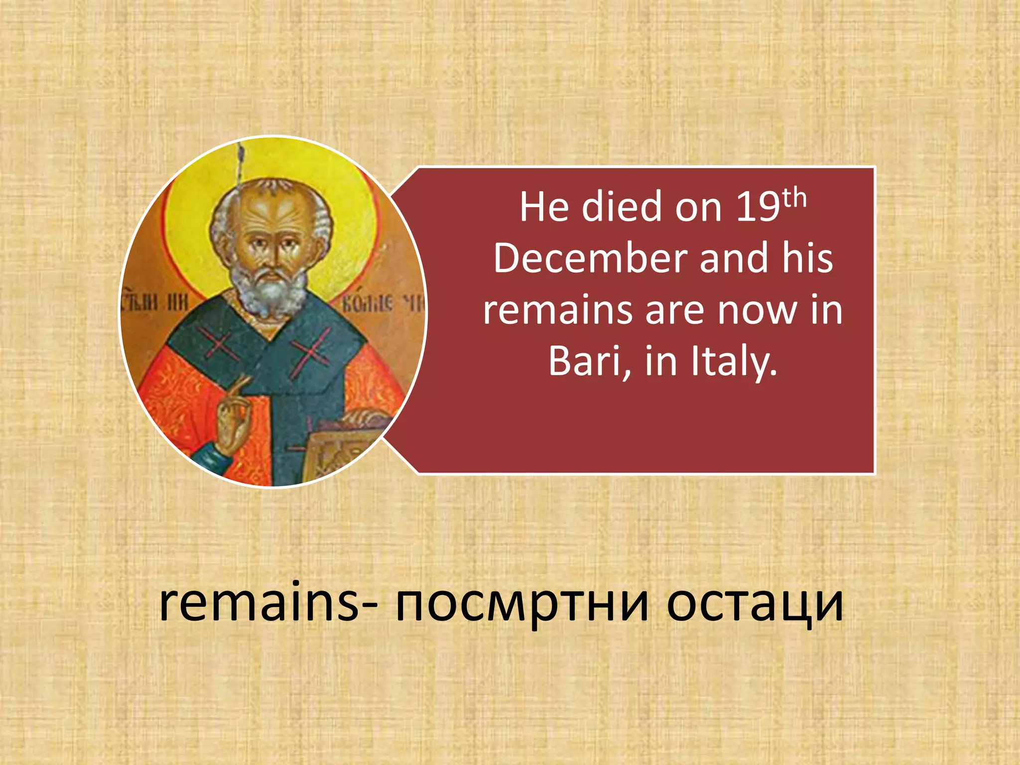 He died on 19th
            December and his
           remains are now in
              Bari, in Italy.




remains- ппсмртни пстаци
 