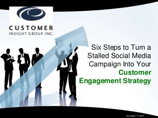 Six Steps to Turn a
Stalled Social Media
Campaign Into Your
Customer
Engagement Strategy
November 11, 2010
 