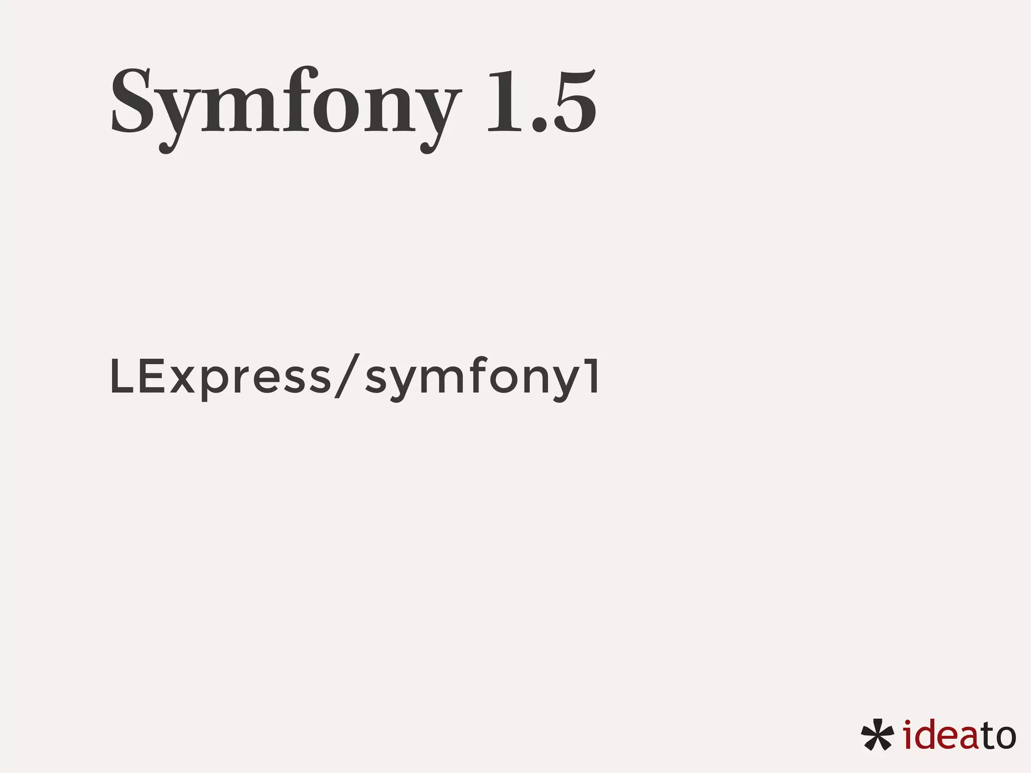 Symfony 1.5
LExpress/symfony1
 
