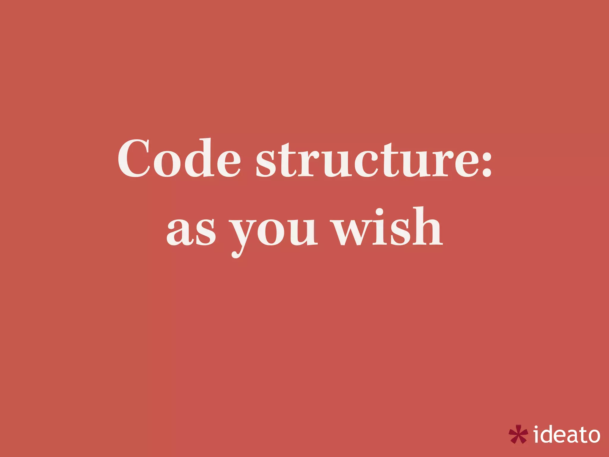 Code structure:
as you wish
 