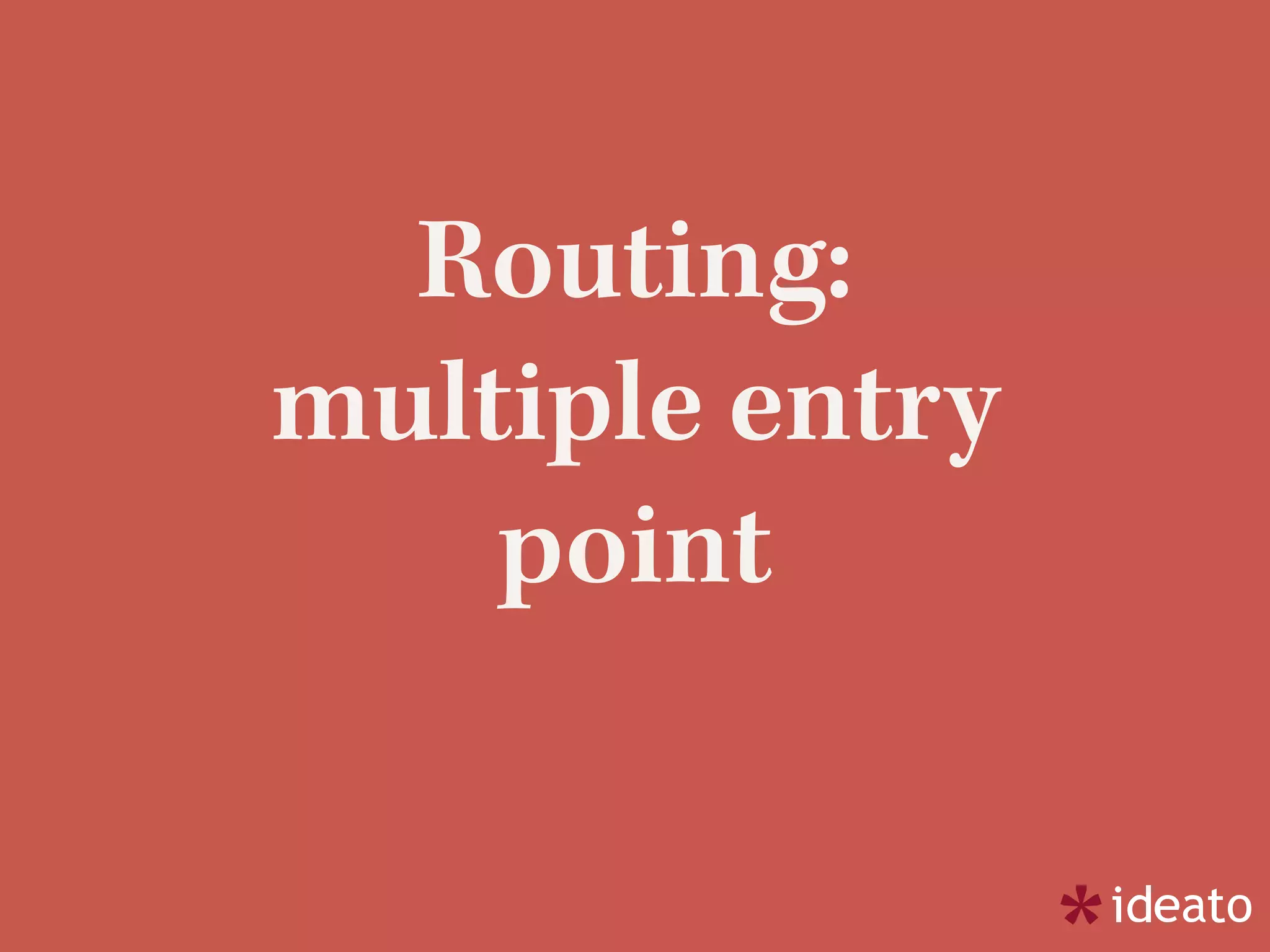 Routing:
multiple entry
point
 