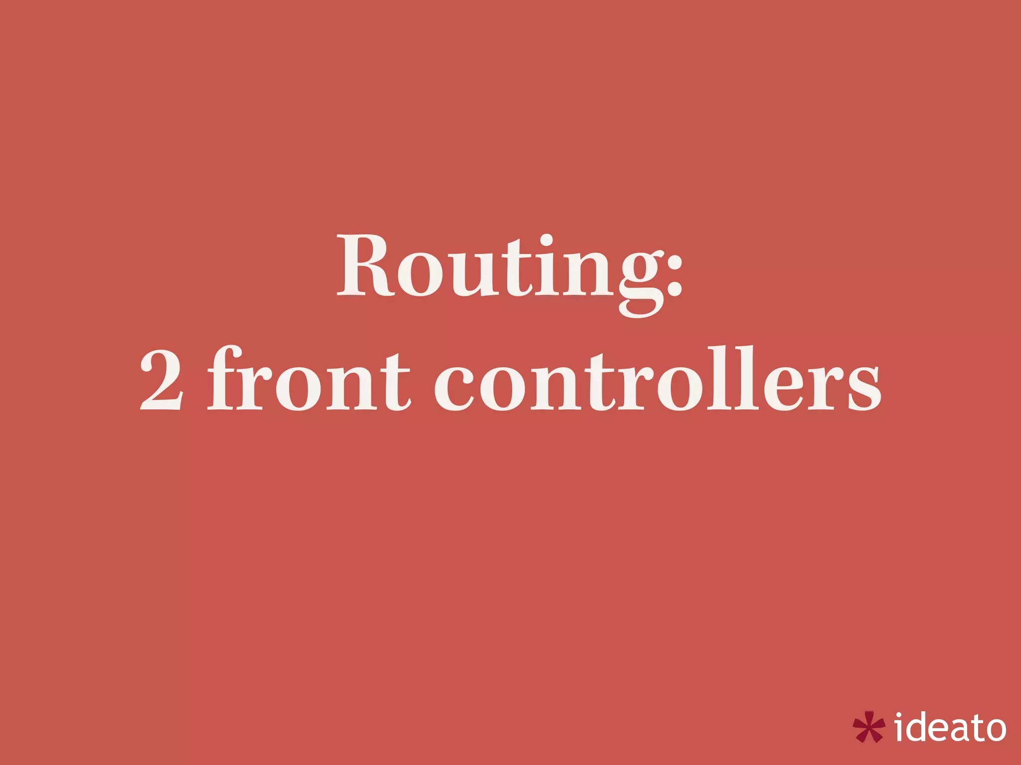 Routing:
2 front controllers
 