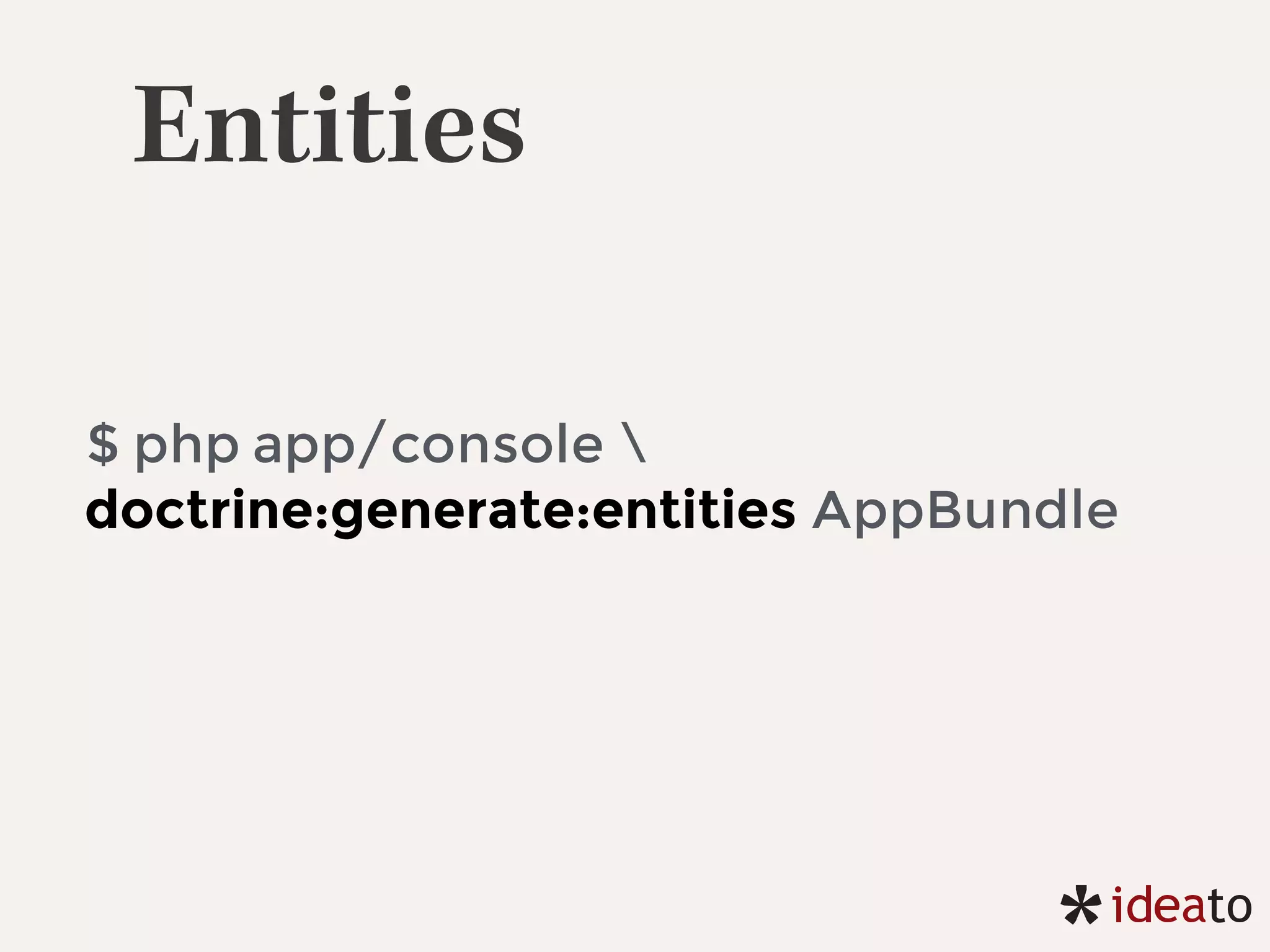 Entities
$ php app/console 
doctrine:generate:entities AppBundle
 