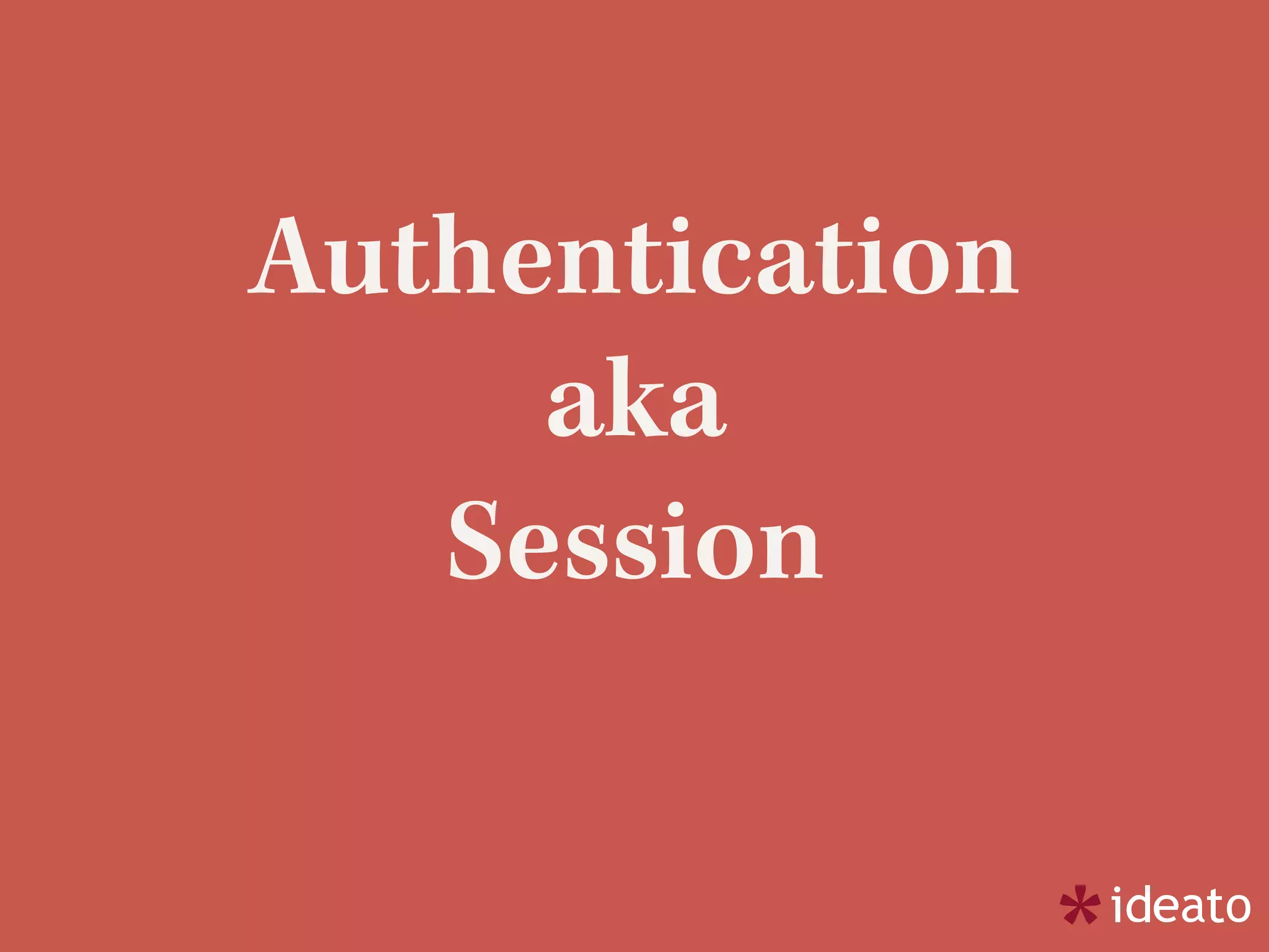 Authentication
aka
Session
 