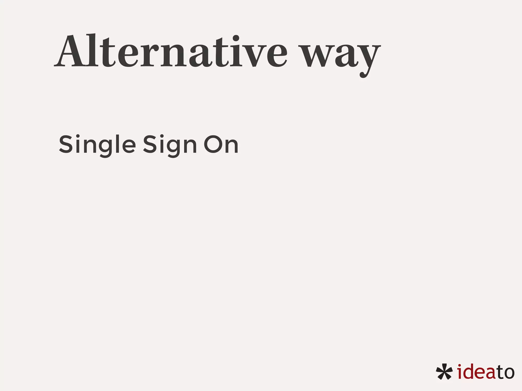 Alternative way
Single Sign On
 