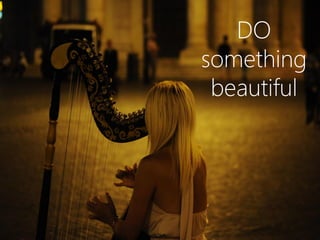 DO
something
beautiful
 
