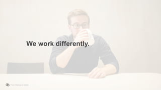 From Startup to Stable
We work differently.
 