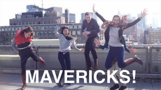 From Startup to Stable
MAVERICKS!!
 