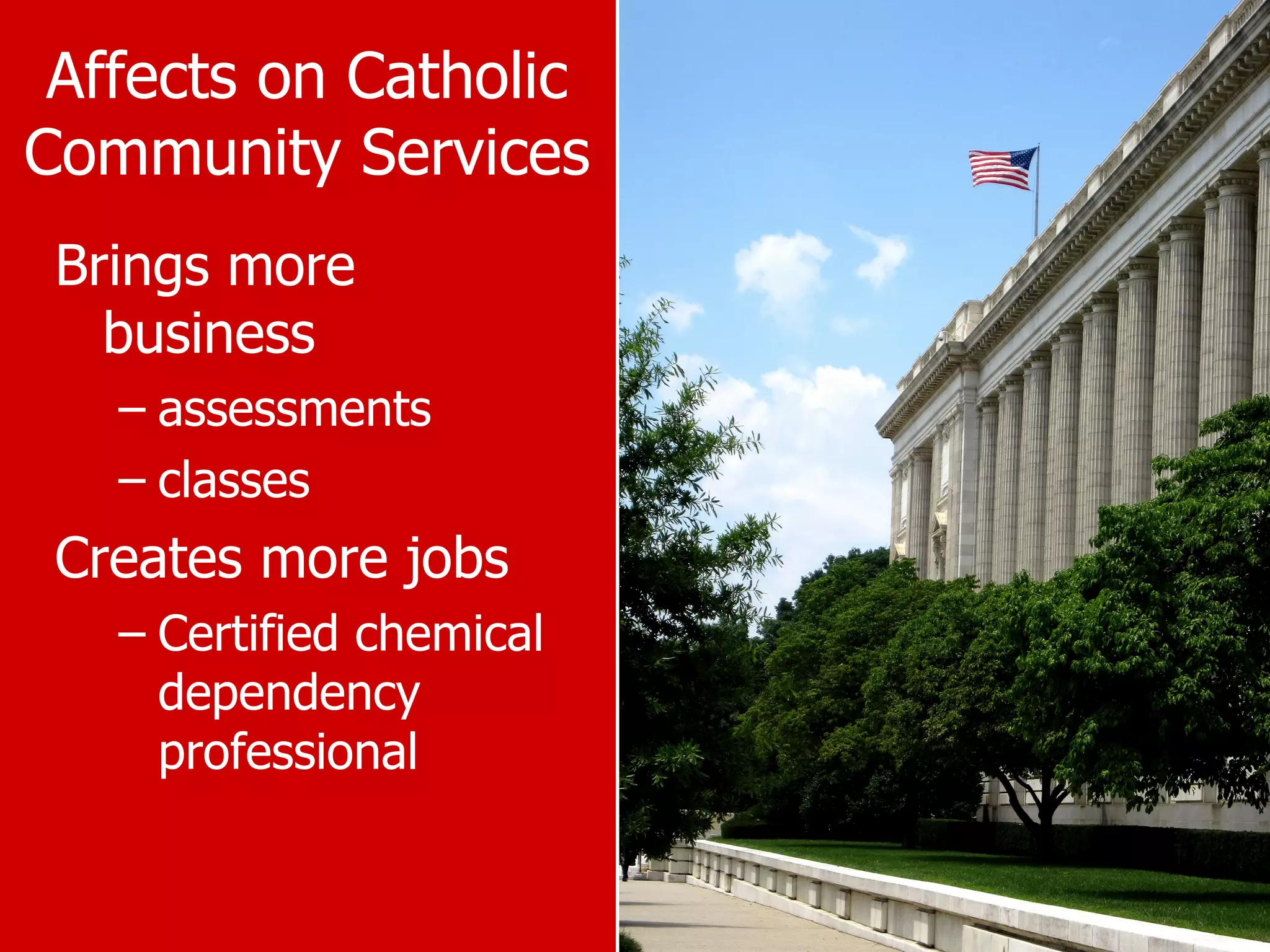Affects on Catholic Community Services Brings more business  assessments classes Creates more jobs  Certified chemical dependency professional 