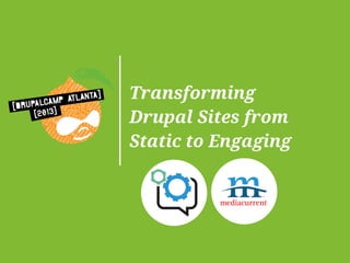 Transforming
Drupal Sites from
Static to Engaging

 