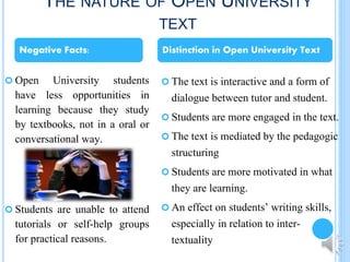 THE NATURE OF OPEN UNIVERSITY
TEXT
 Open University students
have less opportunities in
learning because they study
by te...