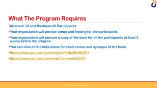 What The Program Requires
Minimum 10 and Maximum 20 Participants
Your organization will provide venue and feeding for the participants
Your organization will procure a copy of the book for all the participants at least 2
weeks before the program
You can click on the links below for short review and synopsis of the book.
https://www.youtube.com/watch?v=tQpOfm0ZdY4
https://www.youtube.com/watch?v=rrxo0xC27f4
SWEAT YOUR ASSET DERIVATIVE LTD 11
 