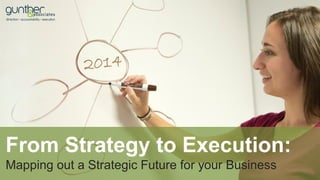 From Strategy to Execution:
Mapping out a Strategic Future for your Business
 