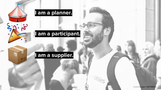 @danberger | #PCMACL
I am a participant.
I am a planner.
I am a supplier.
 