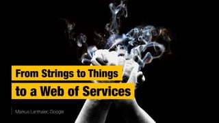 From Strings to Things to a Web of Services Slide 1