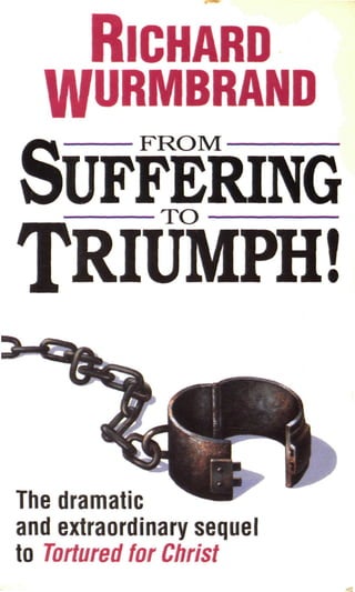 RICHARD
WURMBRAND
FROM
SUFFERING
TRIUMPH!
The dramatic
and extraordinary sequel
to Tortured for Christ
 