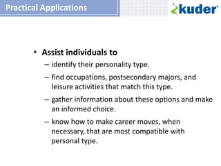 Practical Applications
• Assist individuals to
– identify their personality type.
– find occupations, postsecondary majors...