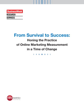 From Survival to Success:
        Honing the Practice
 of Online Marketing Measurement
        in a Time of Change
 