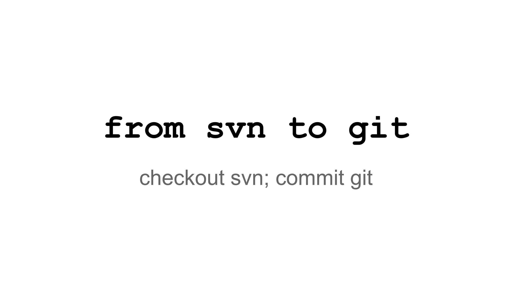 from svn to git
checkout svn; commit git
 