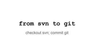 from svn to git
checkout svn; commit git
 