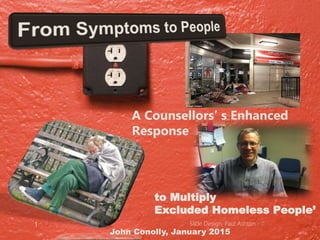 A Counsellors’ s Enhanced
Response
to Multiply
Excluded Homeless People’
John Conolly, January 2015
Slide Design, Paul Ashton1
 