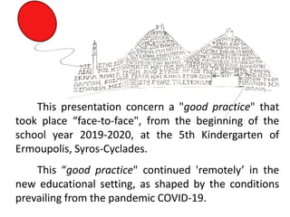 This presentation concern a "good practice" that
took place “face-to-face", from the beginning of the
school year 2019-202...