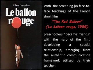 With the screening (in face-to-
face teaching) of the French
short film
"The Red Balloon"
(Le balloon rouge, 1956)
prescho...